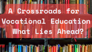 A Crossroads for Vocational Education in Australia: What Lies Ahead?